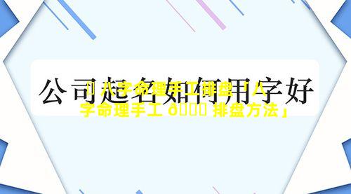 ☘ 八字命理手工排盘「八字命理手工 🐞 排盘方法」